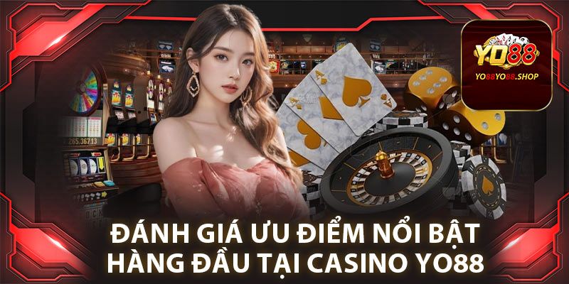 Đánh giá ưu điểm nổi bật hàng đầu tại casino Yo88