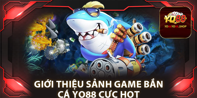 Giới thiệu sảnh game bắn cá Yo88 cực hot