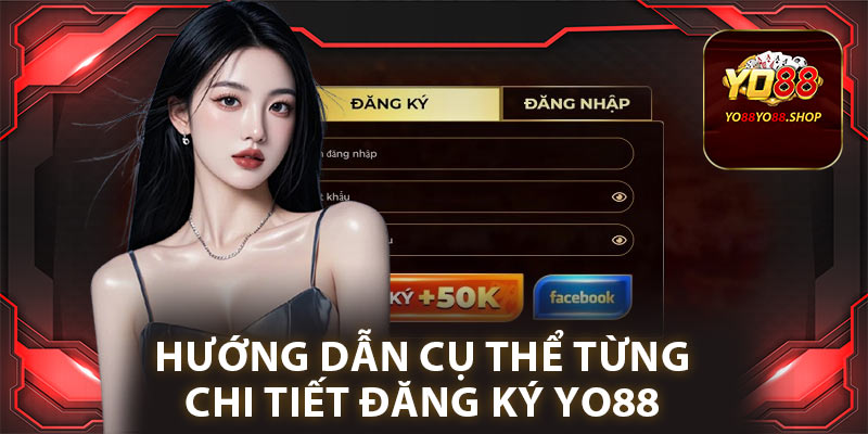 Hướng dẫn cụ thể từng chi tiết đăng ký Yo88