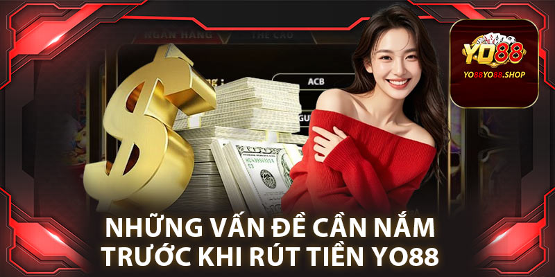 Những vấn đề cần nắm trước khi rút tiền yo88