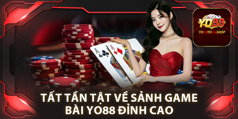 Tất tần tật về sảnh game bài Yo88 đỉnh cao