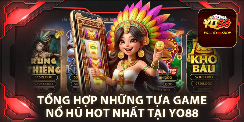 Tổng hợp những tựa game nổ hũ hot nhất tại Yo88