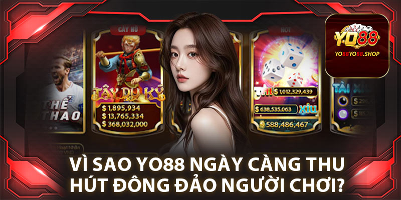 Vì sao Yo88 ngày càng thu hút đông đảo người chơi?